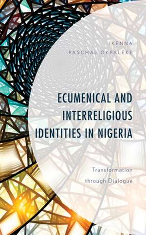 Ecumenical and Interreligious Identities in Nigeria de Ikenna Paschal Okpaleke