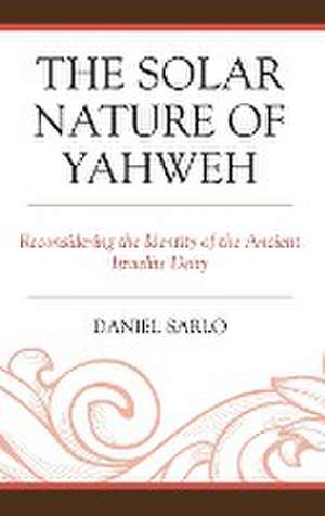 The Solar Nature of Yahweh de Daniel Sarlo