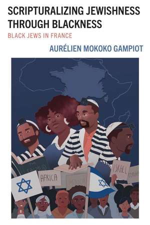 Scripturalizing Jewishness through Blackness: Black Jews in France de Aurélien Mokoko Gampiot