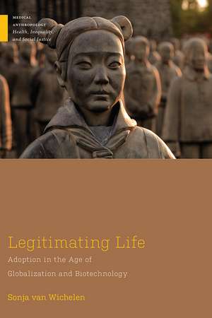 Legitimating Life: Adoption in the Age of Globalization and Biotechnology de Sonja van Wichelen Ph.D