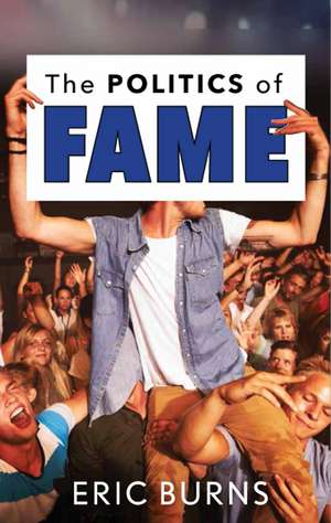 The Politics of Fame de Eric Burns