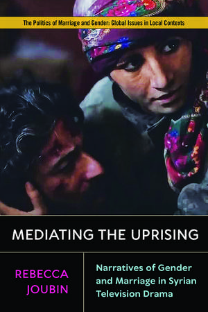 Mediating the Uprising: Narratives of Gender and Marriage in Syrian Television Drama de Rebecca Joubin