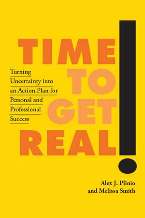 Time to Get Real!: Turning Uncertainty into an Action Plan for Personal and Professional Success de Alex J. Plinio