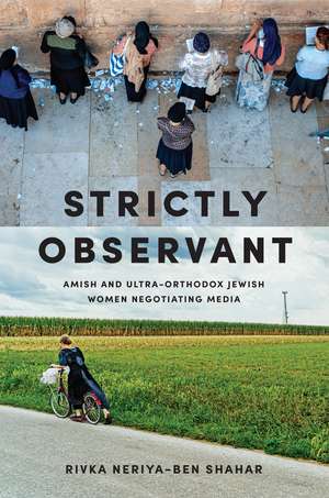 Strictly Observant: Amish and Ultra-Orthodox Jewish Women Negotiating Media de Rivka Neriya-Ben Shahar