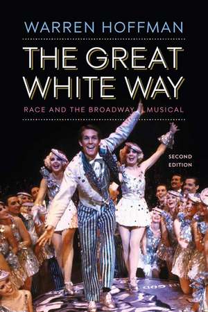 The Great White Way: Race and the Broadway Musical de Warren Hoffman