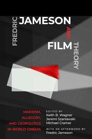 Fredric Jameson and Film Theory: Marxism, Allegory, and Geopolitics in World Cinema de Keith B. Wagner