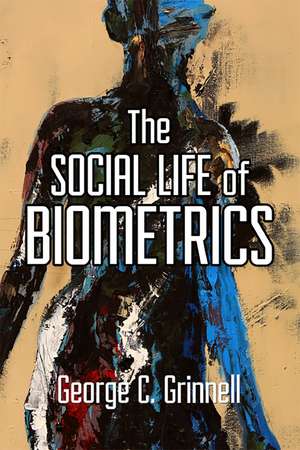 The Social Life of Biometrics de George C Grinnell