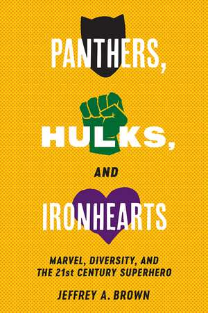 Panthers, Hulks and Ironhearts: Marvel, Diversity and the 21st Century Superhero de Jeffrey a. Brown