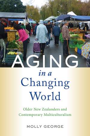 Aging in a Changing World: Older New Zealanders and Contemporary Multiculturalism de Molly George