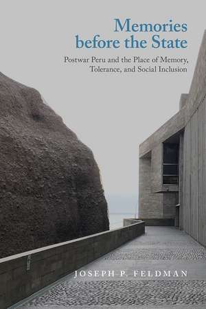 Memories before the State: Postwar Peru and the Place of Memory, Tolerance, and Social Inclusion de Joseph P. Feldman