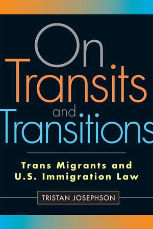 On Transits and Transitions: Trans Migrants and U.S. Immigration Law de Tristan Josephson