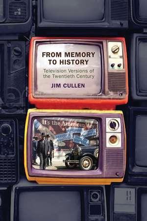 From Memory to History: Television Versions of the Twentieth Century de Jim Cullen