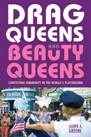 Drag Queens and Beauty Queens: Contesting Femininity in the World's Playground de Laurie Greene