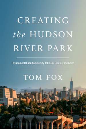 Creating the Hudson River Park: Environmental and Community Activism, Politics, and Greed de Tom Fox