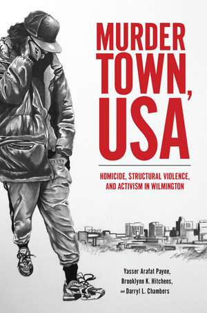 Murder Town, USA: Homicide, Structural Violence, and Activism in Wilmington de Yasser Arafat Payne