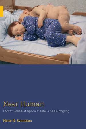 Near Human: Border Zones of Species, Life, and Belonging de Mette N. Svendsen