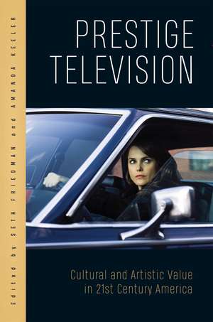 Prestige Television: Cultural and Artistic Value in Twenty-First-Century America de Seth Friedman