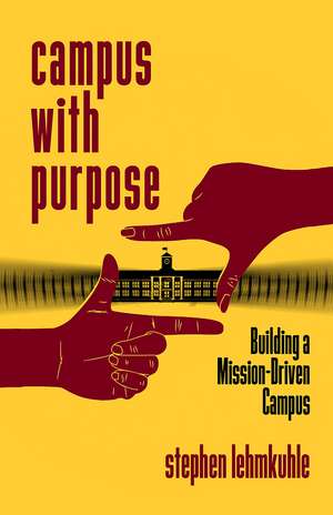 Campus with Purpose: Building a Mission-Driven Campus de Stephen Lehmkuhle