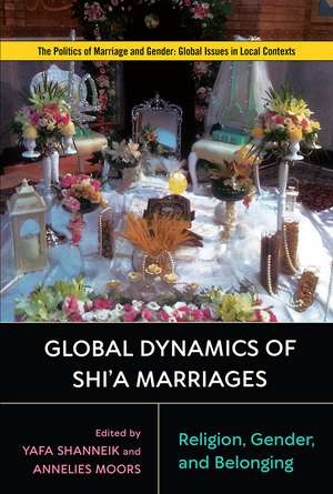 Global Dynamics of Shi'a Marriages: Religion, Gender, and Belonging de Yafa Shanneik