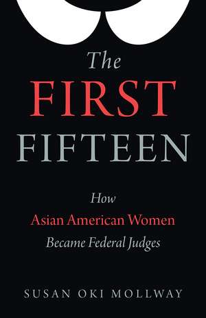 The First Fifteen: How Asian American Women Became Federal Judges de Susan Oki Mollway