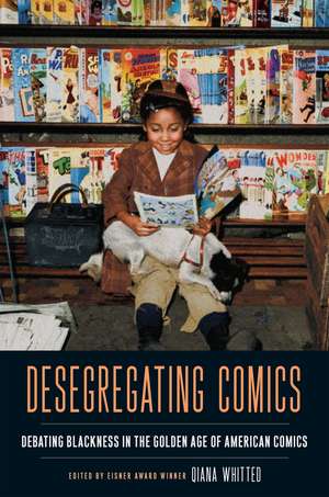 Desegregating Comics: Debating Blackness in the Golden Age of American Comics de Qiana Whitted