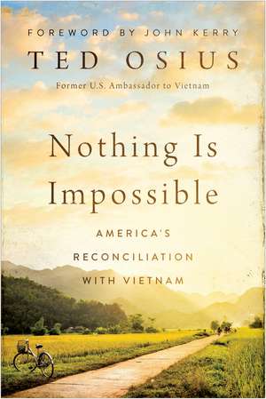 Nothing Is Impossible: America's Reconciliation with Vietnam de Ted Osius