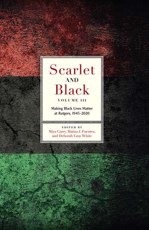 Scarlet and Black, Volume Three: Making Black Lives Matter at Rutgers, 1945-2020 de Miya Carey