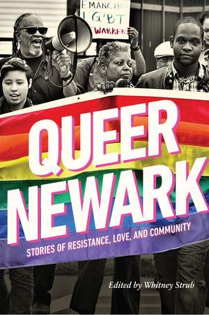 Queer Newark: Stories of Resistance, Love, and Community de Whitney Strub