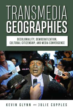 Transmedia Geographies: Decoloniality, Democratization, Cultural Citizenship, and Media Convergence de Kevin Glynn