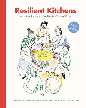 Resilient Kitchens: American Immigrant Cooking in a Time of Crisis, Essays and Recipes de Philip Gleissner