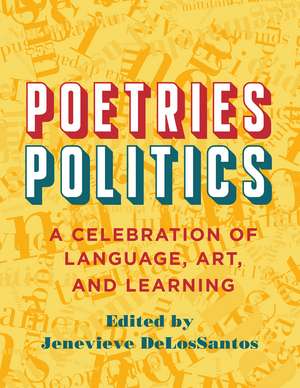 Poetries - Politics: A Celebration of Language, Art, and Learning de Jenevieve DeLosSantos