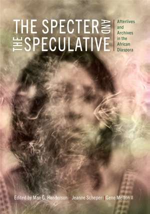 The Specter and the Speculative: Afterlives and Archives in the African Diaspora de Mae G. Henderson