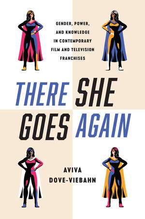 There She Goes Again: Gender, Power, and Knowledge in Contemporary Film and Television Franchises de Aviva Dove-Viebahn