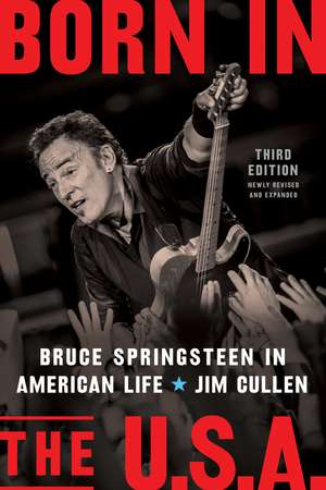 Born in the U.S.A.: Bruce Springsteen in American Life, 3rd edition, Revised and Expanded de Jim Cullen