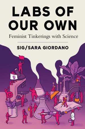 Labs of Our Own: Feminist Tinkerings with Science de Sig / Sara Giordano