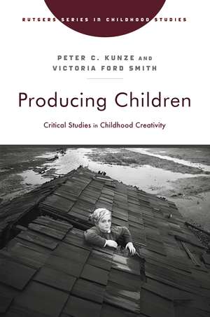 Producing Children: Critical Studies in Childhood Creativity de Peter C. Kunze