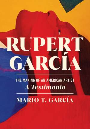 Rupert García: The Making of an American Artist, a Testimonio de Mario T. García