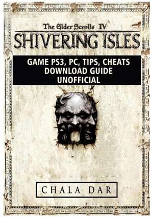 The Elder Scrolls IV Shivering Isles Game PS3, PC, Tips, Cheats, Download Guide Unofficial de Chala Dar