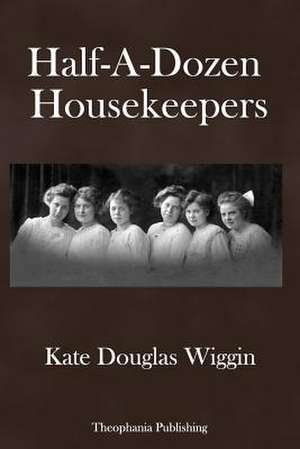 Half-A-Dozen Housekeepers de Kate Douglas Wiggin