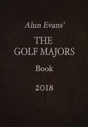 Alun Evans' the Golf Majors Book 2018 de Alun Evans