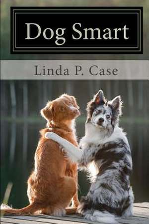 Dog Smart de Linda P. Case