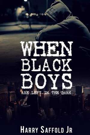 When Black Boys Are Left in the Dark de Saffold Jr, Mr Harry