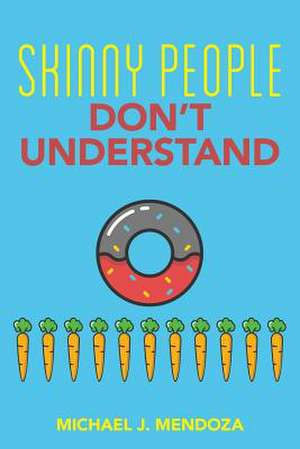 Skinny People Don't Understand de Mendoza, Michael J.