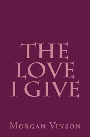 The Love I Give de Vinson, Morgan