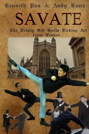 Savate - The Deadly Old Boots Kicking Art from France de Pua, Kenneth