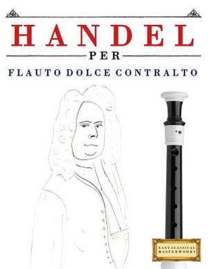 Handel Per Flauto Dolce Contralto de Easy Classical Masterworks