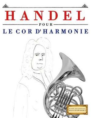 Handel Pour Le Cor D'Harmonie de Easy Classical Masterworks