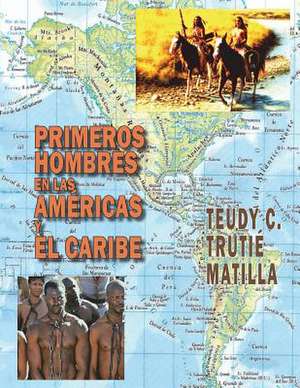 Primeros Hombres En Las Americas y El Caribe de Trutie Matilla, Teudy C.