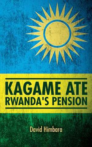 Kagame Ate Rwanda's Pension de David Himbara