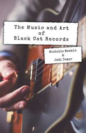 The Music and Art of Black Cat Records de Michelle Mankin